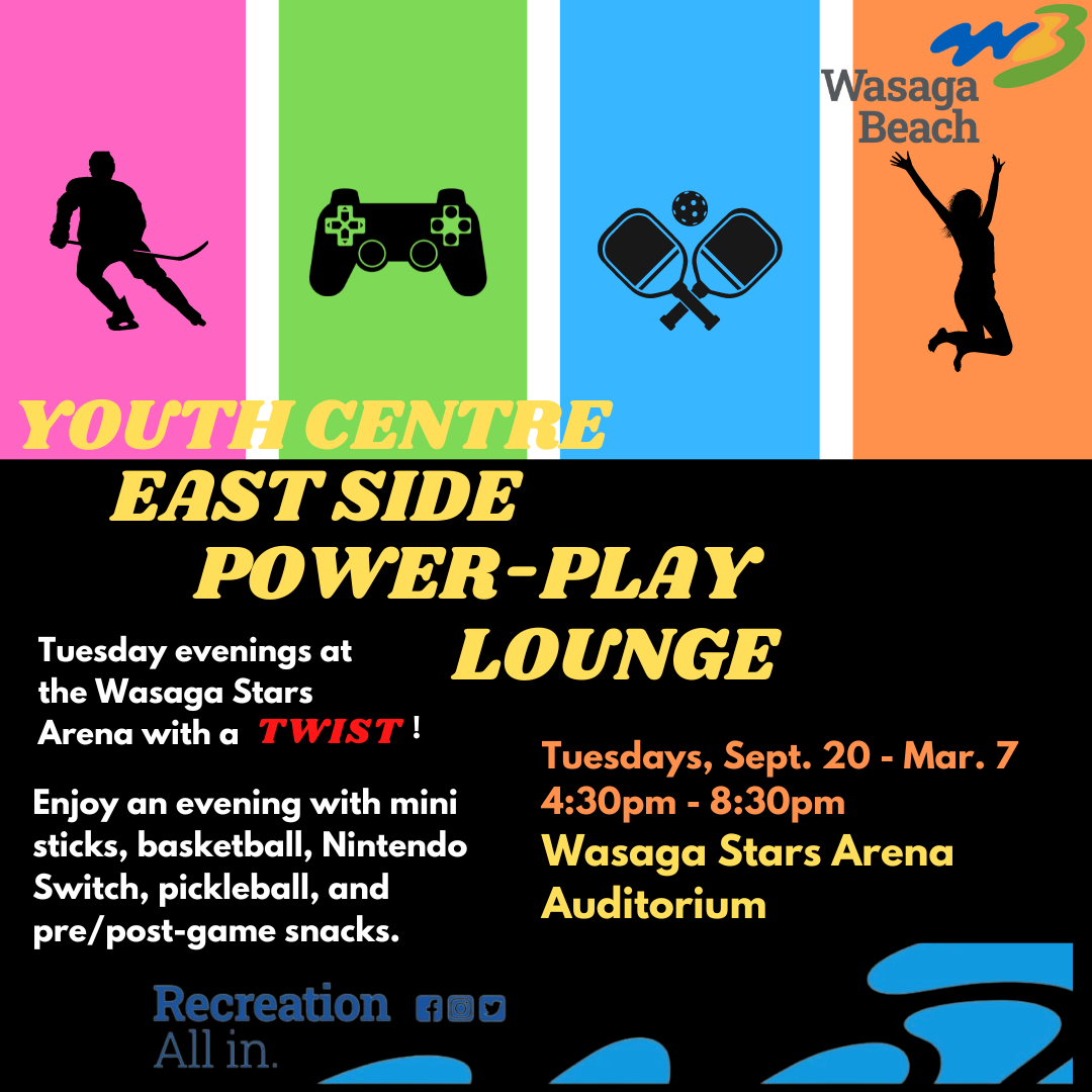 Youth Centre East Side Power Play Lounge. Tuesday Evenings at the Wasaga Stars Arena with a Twist. Enjoy an evening with mini sticks, basketball, nintendo switch, pickle ball, and pre/post game snacks. Tuesdays September 20th-Marach 7th 4:30-8:30pm. 